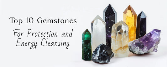 Top 10 Gemstones for Protection and Energy Cleansing